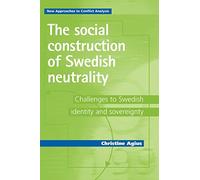 The Social Construction of Swedish Neutrality: Challenges to Swedish Identity and Sovereignty (New Approaches to Conflict Analysis)