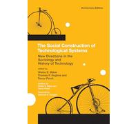The Social Construction of Technological Systems, anniversary edition: New Directions in the Sociology and History of Technology