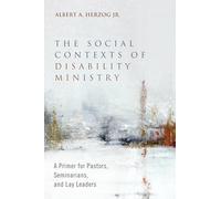 The Social Contexts of Disability Ministry: A Primer for Pastors, Seminarians, and Lay Leaders