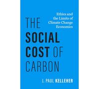 The Social Cost of Carbon : Ethics and the Limits of Climate Change Economics
