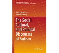 The Social, Cultural, and Political Discourses of Autism: 9 (Education, Equity, Economy, 9)