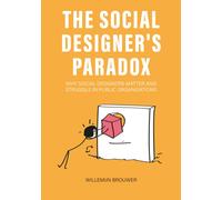 The Social Designer’s Paradox : Why Social Designers Matter and Struggle in Public Organisations