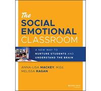The Social Emotional Classroom: A New Way to Nurture Students and Understand the Brain