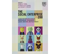 The Social Enterprise Zoo: A Guide for Perplexed Scholars, Entrepreneurs, Philanthropists, Leaders, Investors, and Policymakers