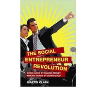 The Social Entrepreneur Revolution: Doing good by making money, making money by doing good: Written by Martin Clark, 2009 Edition, Publisher: Marshall Cavendish [Paperback]