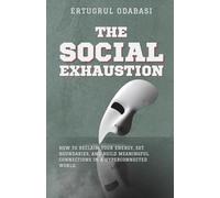 The Social Exhaustion: How to Reclaim Your Energy, Set Boundaries, and Build Meaningful Connections in a Hyperconnected World.