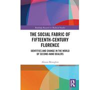 The Social Fabric of Fifteenth-Century Florence: Identities and Change in the World of Second-Hand Dealers (Routledge Research in Medieval Studies)