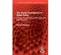 The Social Foundations of Wage Policy: A Study of Contemporary British Wage and Salary Structure (Routledge Revivals)