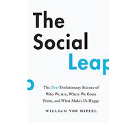 The Social Leap : The New Evolutionary Science of Who We Are, Where We Come from, and What Makes Us Happy