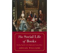 The Social Life of Books: Reading Together in the Eighteenth-Century Home (The Lewis Walpole Series in Eighteenth-Century Culture and History)