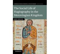 The Social Life of Hagiography in the Merovingian Kingdom: 96 (Cambridge Studies in Medieval Life and Thought: Fourth Series, Series Number 96)
