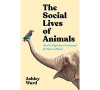 The Social Lives of Animals: How Co-operation Conquered the Natural World