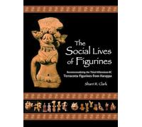 The Social Lives of Figurines (Papers of the Peabody Museum): Recontextualizing the Third-Millennium-BC Terracotta Figurines from Harappa: 86