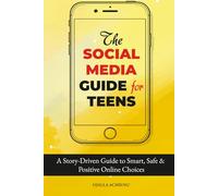 The Social Media Guide for Teens: ... A Story-Driven Guide to Smart, Safe & Positive Online Choices