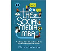 The Social Media MBA: Your Competitive Edge in Social Media Strategy Development and Delivery