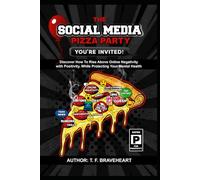 THE SOCIAL MEDIA PIZZA PARTY: Discover How To Rise Above Online Negativity with Positivity, While Protecting Your Mental Health