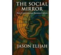 The Social Mirror: How Consciousness Becomes Culture (The Unseen Mind)
