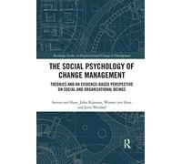 The Social Psychology of Change Management: Theories and an Evidence-Based Perspective on Social and Organizational Beings (Routledge Studies in Organizational Change & Development)