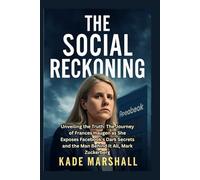THE SOCIAL RECKONING: Unveiling the Truth: The Journey of Frances Haugen as She Exposes Facebook's Dark Secrets and the Man Behind It All, Mark Zuckerberg