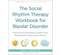 The Social Rhythm Therapy Workbook for Bipolar Disorder : Stabilize Your Circadian Rhythms to Reduce Stress, Manage Moods, and Prevent Future Episodes