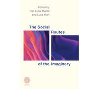 The Social Routes of the Imaginary (Social Imaginaries)