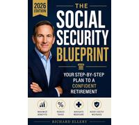 The Social Security Blueprint: Your Step-by-Step Plan to Maximize Benefits, Reduce Taxes, Navigate Medicare, and Avoid the Mistakes That Cost Retirees Thousands