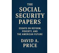 The Social Security Papers: Essays on Reform, Poverty, and the American Future (The Liberty Trifecta Series)