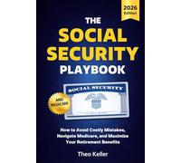 The Social Security Playbook: How to Avoid Costly Mistakes, Navigate Medicare, and Maximize Your Retirement Benefits