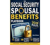 The Social Security Spousal Benefits Playbook: Understanding Spousal, Survivor & Ex-Spouse Benefits | Avoid Costly Mistakes, Time Your Claims Right, Maximize Lifetime Income, and Protect Your Spouse