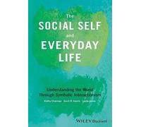 The Social Self and Everyday Life: Understanding the World Through Symbolic Interactionism