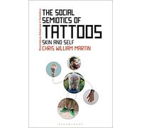 The Social Semiotics of Tattoos: Skin and Self (Bloomsbury Advances in Semiotics)