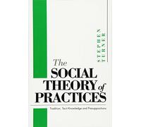 The Social Theory of Practices: Tradition, Tacit Knowledge and Presuppositions: Tradition, Tacit Knowledge and Prepositions
