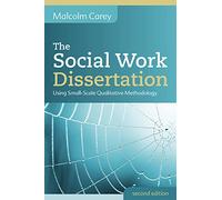 The Social Work Dissertation: Using Small-Scale Qualitative Methodology