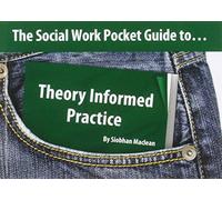 The Social Work Pocket Guide to...Theory Informed Practice