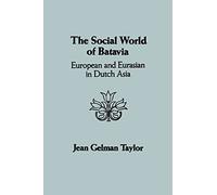 The Social World of Batavia: European and Eurasian in Dutch Asia: A History of Dutch Asia