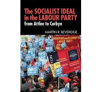 The Socialist Ideal in the Labour Party : From Attlee to Corbyn