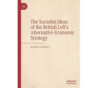 The Socialist Ideas of the British Left’s Alternative Economic Strategy: 1973 - 1983