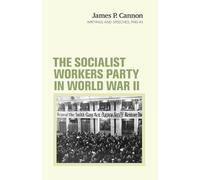 The Socialist Workers Party in World War II: Writings and Speeches, 1940-43: 1940-1943 (James P. Cannon writings & speeches)