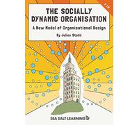 The Socially Dynamic Organisation: A New Model of Organisational Design (The Social Age Guidebook Series)