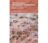 The 'Socially Networked' Newsroom: Journalists and their Discourses of Digital Communication