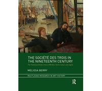 The Société des Trois in the Nineteenth Century: The Translocal Artistic Union of Whistler, Fantin-Latour, and Legros (Routledge Research in Art History)