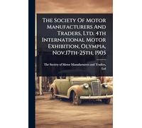 The Society Of Motor Manufacturers And Traders, Ltd. 4th International Motor Exhibition, Olympia, Nov.17th-25th, 1905