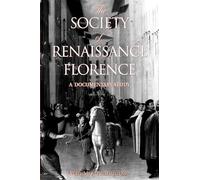 The Society of Renaissance Florence: A Documentary Study (Renaissance Society of America Reprint Text Series): 8 (RSART: Renaissance Society of America Reprint Text Series)