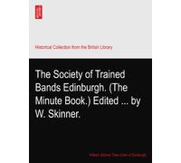 The Society of Trained Bands Edinburgh. (The Minute Book.) Edited ... by W. Skinner.