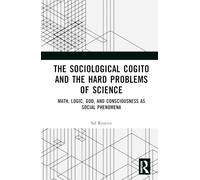 The Sociological Cogito and the Hard Problems of Science: Math, Logic, God, and Consciousness as Social Phenomena