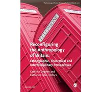 The Sociological Review Monographs 65/1: Reconfiguring the Anthropology of Britain: Ethnographic, Theoretical and Interdisciplinary Perspectives