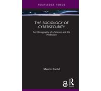 The Sociology of Cybersecurity : An Ethnography of a Science and the Profession