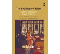 The Sociology of Islam: Collected Essays of Bryan S. Turner (Contemporary Thought in the Islamic World)