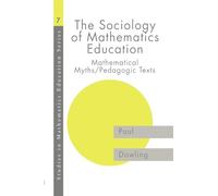 The Sociology of Mathematics Education: Mathematical Myths / Pedagogic Texts (Studies in Mathematics Education)