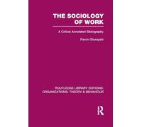 The Sociology of Work (RLE: Organizations): A Critical Annotated Bibliography (Routledge Library Editions: Organizations)